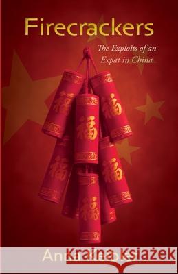 Firecrackers: The Exploits of an Expat in China Anna Keibler 9781627206457 Apprentice House