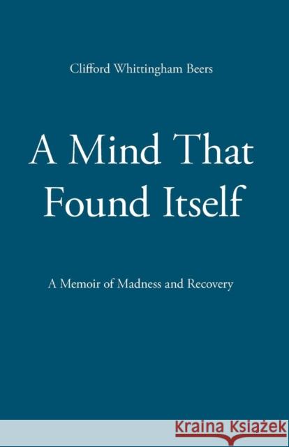 A Mind That Found Itself Clifford Whittingham Beers 9781627300018