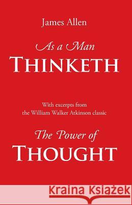 As a Man Thinketh, with Excerpts from the Power of Thought James Allen William Walker Atkinson 9781627300049