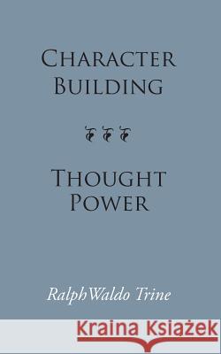 Character Building--Thought Power Ralph Waldo Trine 9781627300056 Stonewell Press