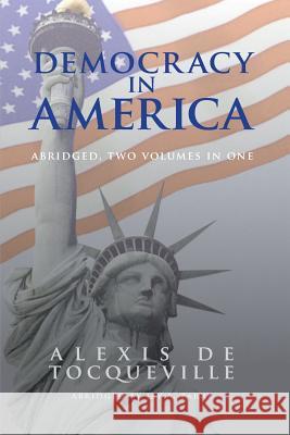 Democracy in America, Abridged, 2 Volumes in 1 Alexis d 9781627300094