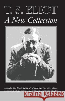 T. S. Eliot: A New Collection Eliot, T. S. 9781627300391 Stonewell Press