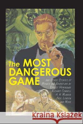 The Most Dangerous Game and Other Stories of Menace and Adventure Ernest Hemingway Richard Connell Jack London 9781627300667