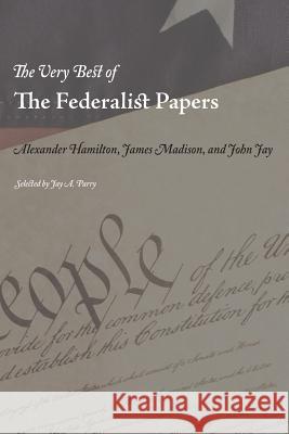 The Very Best of the Federalist Papers Alexander Hamilton James Madison John Jay 9781627300827 Stonewell Press