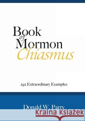 Book of Mormon Chiasmus: 292 Extraordinary Examples Parry, Donald W. 9781627301237 Stonewell Press