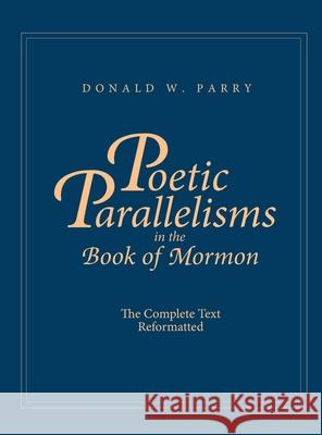 Poetic Parallelisms in the Book of Mormon: The Complete Text Reformatted Donald W Parry 9781627301312 Stonewell Press