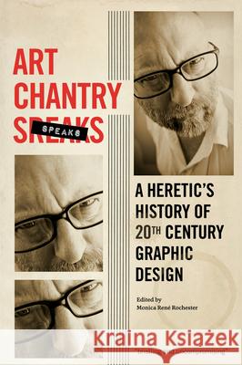 Art Chantry Speaks: A Heretic's History of 20th Century Graphic Design Art Chantry Rochester Monic 9781627310093 Feral House