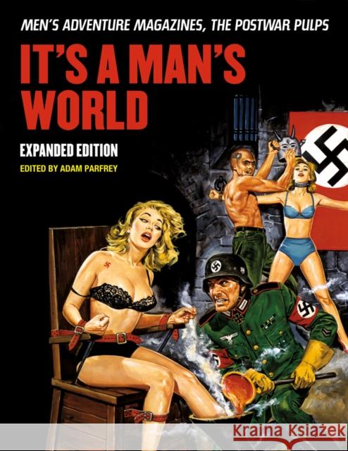It's a Man's World: Men's Adventure Magazines, the Postwar Pulps, Expanded Edition Adam Parfrey 9781627310116 Feral House