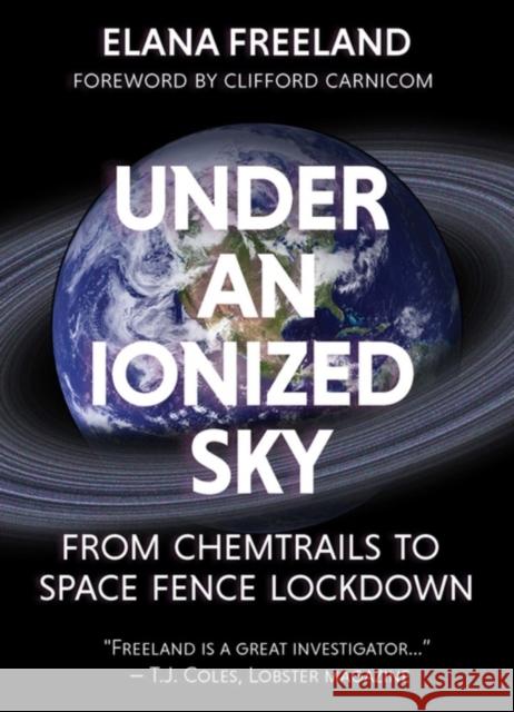 Under an Ionized Sky: From Chemtrails to Space Fence Lockdown Elana Freeland 9781627310536 Feral House,U.S.