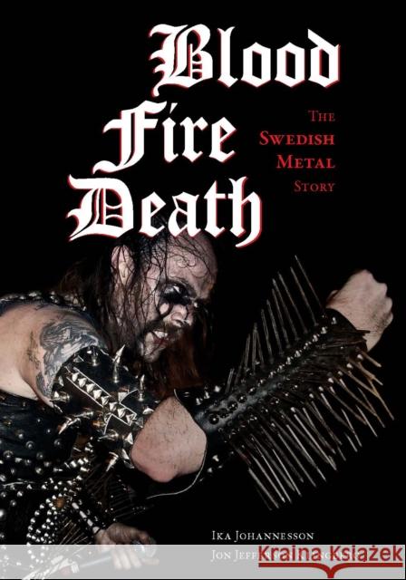 Blood, Fire, Death: The Swedish Metal Story Ika Johannesson 9781627310673 Feral House