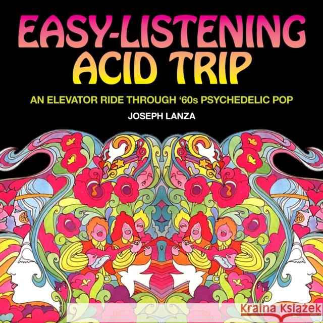 Easy Listening Acid Trip: An Elevator Ride Through Sixties Psychedelic Pop  9781627310956 Feral House