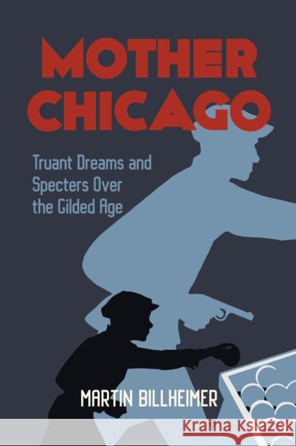 Mother Chicago: Truant Dreams and Specters Over the Gilded Age Billheimer, Martin 9781627311090 Feral House