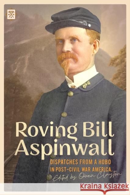 Roving Bill Aspinwall: Dispatches from a Hobo in Post-Civil War America  9781627311229 Feral House,U.S.