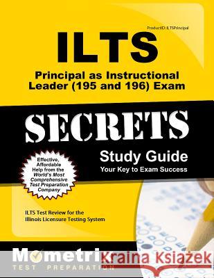 Ilts Principal as Instructional Leader (195 and 196) Exam Secrets Study Guide: Ilts Test Review for the Illinois Licensure Testing System Ilts Exam Secrets Test Prep Team 9781627330824 Mometrix Media LLC