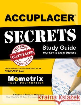 Accuplacer Secrets Study Guide: Practice Questions and Test Review for the Accuplacer Exam Accuplacer Exam Secrets Test Prep 9781627335188 Mometrix Media LLC