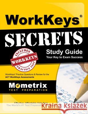 Workkeys Secrets Study Guide: Workkeys Practice Questions & Review for the Act's Workkeys Assessments Workkeys Exam Secrets Test Prep 9781627339537 Mometrix Media LLC