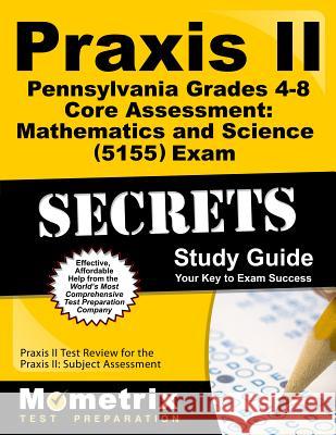 Praxis II Pennsylvania Grades 4-8 Core Assessment: Mathematics and Science (5155) Exam Secrets Study Guide: Praxis II Test Review for the Praxis II: S Praxis II Exam Secrets Test Prep Team 9781627339896 Mometrix Media LLC