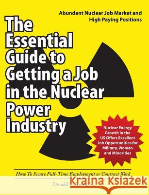 The Essential Guide to Getting a Job in the Nuclear Power Industry: How To Secure Full-Time Employment or Contract Work Grove, Donald L. 9781627340137 Universal Publishers