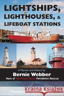 Lightships, Lighthouses, and Lifeboat Stations: A Memoir and History Bernie Webber, Michael Tougias 9781627340625 Universal Publishers