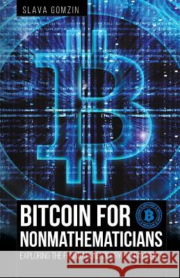 Bitcoin for Nonmathematicians: Exploring the Foundations of Crypto Payments Slava Gomzin 9781627340717 Universal Publishers