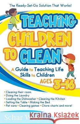 Teaching Children to Clean: The Ready-Set-Go Solution That Works! Schar Ward 9781627340830 Universal Publishers