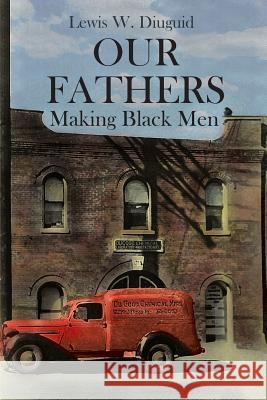 Our Fathers: Making Black Men Lewis W Diuguid 9781627340991 Universal Publishers