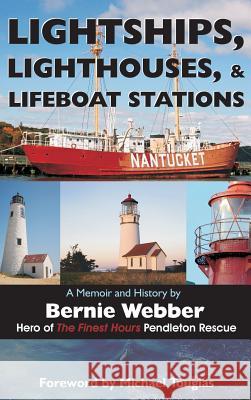 Lightships, Lighthouses, and Lifeboat Stations: A Memoir and History Bernie Webber, Michael Tougias 9781627341301 Universal Publishers
