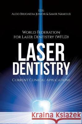 Laser Dentistry: Current Clinical Applications World Fed for Laser Dentistry (wfld), Aldo Brugnera, Jr, Samir Namour 9781627341820 Brown Walker Press (FL)