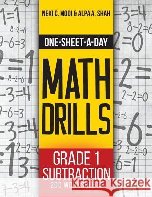One-Sheet-A-Day Math Drills: Grade 1 Subtraction - 200 Worksheets (Book 2 of 24) Neki C. Modi Alpa A. Shah 9781627341950