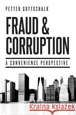 Fraud and Corruption: A Convenience Perspective Petter Gottschalk 9781627342537 Universal Publishers