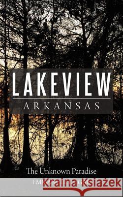 Lakeview Arkansas: The Unknown Paradise Emmanuel E Egar 9781627342742 Universal Publishers