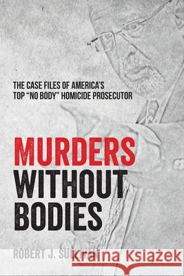 Murders without Bodies: The Case Files of America's Top 