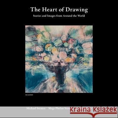 The Heart of Drawing: Stories and Images from Around the World Michael J Strauss 9781627343602