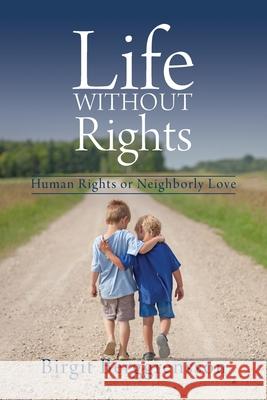 Life Without Rights: Human Rights or Neighborly Love Birgit Berggrensson, United Nations 9781627343640 Universal Publishers