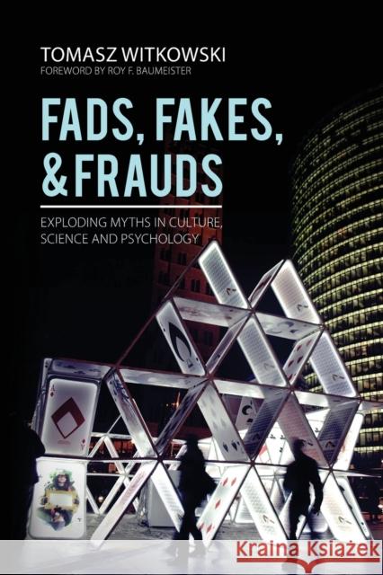 Fads, Fakes, and Frauds: Exploding Myths in Culture, Science and Psychology Tomasz Witkowski, Roy Baumeister, Ken Fleming 9781627344005 Universal Publishers