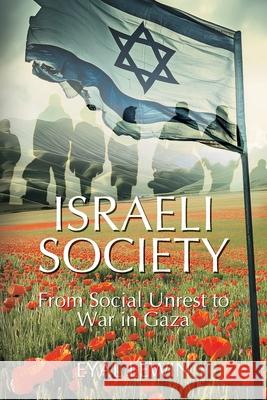 Israeli Society: From Social Unrest to War in Gaza Eyal Lewin 9781627344876