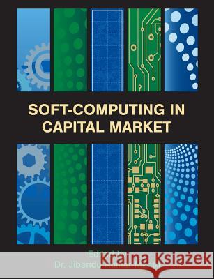 Soft-Computing in Capital Market: Research and Methods of Computational Finance for Measuring Risk of Financial Instruments Jibendu Kumar Mantri 9781627345033 Brown Walker Press (FL)