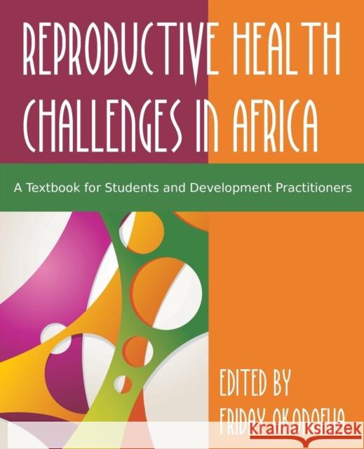 Confronting the Challenge of Reproductive Health in Africa: A Textbook for Students and Development Practitioners Friday Okonofua 9781627345088 Brown Walker Press (FL)