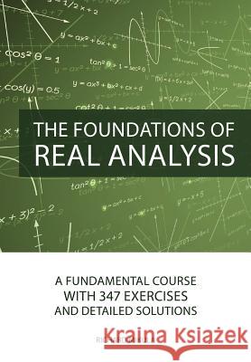 The Foundations of Real Analysis: A Fundamental Course with 347 Exercises and Detailed Solutions Richard Mikula 9781627345651 Brown Walker Press (FL)