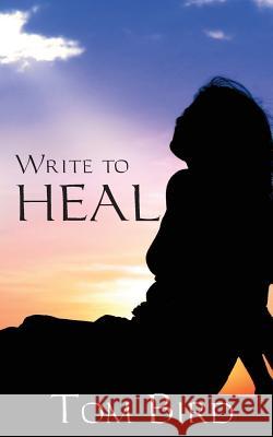 Write To Heal Bird, Tom 9781627470056 Sojourn Publishing LLC