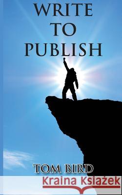 Write To Publish Bird, Tom 9781627470131 Sojourn Publishing, LLC