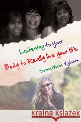 Listening to Your Body to Really Live Your Life Donna Marie Vigilante 9781627470667