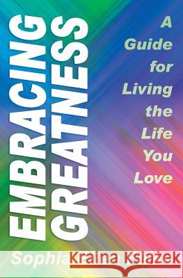 Embracing Greatness: A Guide for Living the Life You Love Sophia Ellen Falke 9781627470674