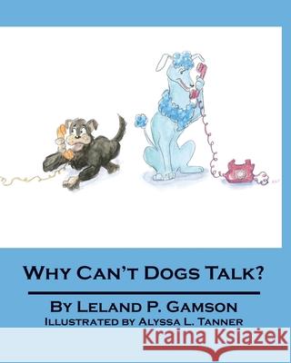 Why Can't Dogs Talk? Leland P. Gamson 9781627470810 Gamson Incorporated LLC