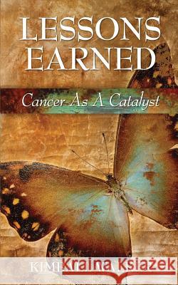 Lessons Earned: Cancer As A Catalyst Wertz, Pamela 9781627471008 Kimball Walker Books