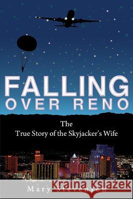 Falling Over Reno: The True Story of the Skyjacker's Wife Mary Stevenson 9781627471183