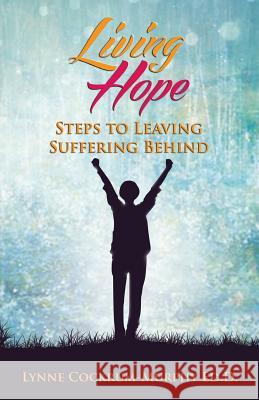 Living Hope: Steps to Leaving Suffering Behind Lynne Cockrum-Murphy 9781627471473