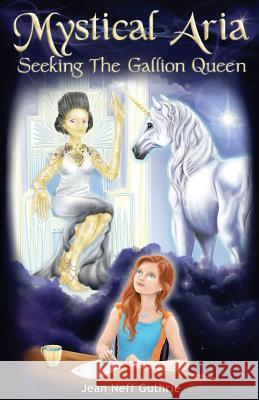 Mystical Aria (Vol 1): Seeking the Gallion Queen Guthrie, Jean Neff Neff 9781627471619 Jean Neff Guthrie Books