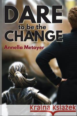 Dare to Be the Change Annella Metoyer 9781627472487 Inspire Development LLC