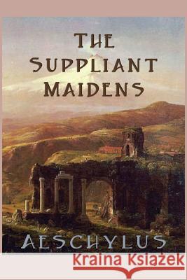 The Suppliant Maidens Aeschylus Aeschylus 9781627550000 SMK Books